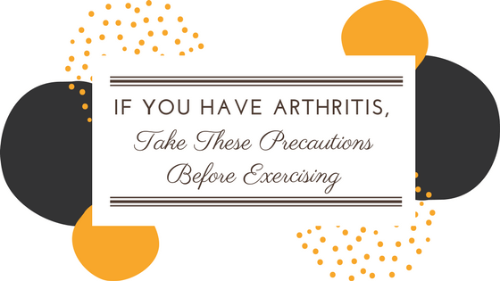 If You Have Arthritis, Take These Precautions Before Exercising