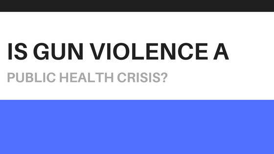 Is Gun Violence a Public Health Crisis?